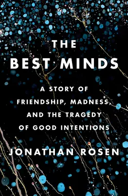 A legjobb elmék: Egy történet barátságról, őrületről és a jó szándék tragédiájáról - The Best Minds: A Story of Friendship, Madness, and the Tragedy of Good Intentions