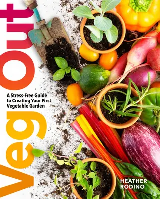 Veg Out: Stresszmentes útmutató az első zöldségeskert kialakításához - Veg Out: A Stress-Free Guide to Creating Your First Vegetable Garden