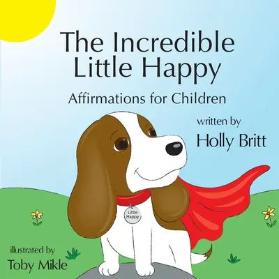 A hihetetlen kis boldogság: Megerősítések gyerekeknek - The Incredible Little Happy: Affirmations for Children