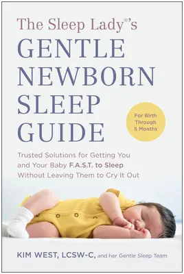 The Sleep Lady(r)'s Gentle Newborn Sleep Guide: Megbízható megoldások, hogy Ön és a baba gyorsan elaludjon anélkül, hogy hagyná őket kisírni magukat - The Sleep Lady(r)'s Gentle Newborn Sleep Guide: Trusted Solutions for Getting You and Your Baby Fast to Sleep Without Leaving Them to Cry It Out