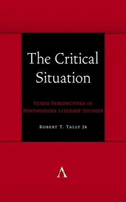 A kritikus helyzet: A posztmodern irodalomtudomány vitatott perspektívái - The Critical Situation: Vexed Perspectives in Postmodern Literary Studies