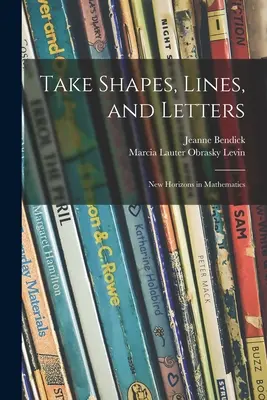 Vegyünk formákat, vonalakat és betűket; Új távlatok a matematikában - Take Shapes, Lines, and Letters; New Horizons in Mathematics