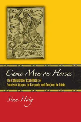 Lóháton jöttek az emberek: Francisco Vsquez de Coronado és Don Juan de Oate hódító expedíciói - Came Men on Horses: The Conquistador Expeditions of Francisco Vsquez de Coronado and Don Juan de Oate