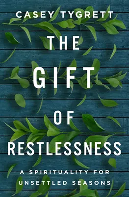 A nyugtalanság ajándéka: Lelkiség a nyugtalan évszakokra - The Gift of Restlessness: A Spirituality for Unsettled Seasons