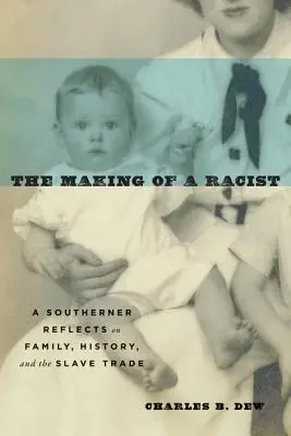 The Making of a Racist: A Southerner Reflects on Family, History, and the Slave Trade (Egy déli gondolkodik a családról, a történelemről és a rabszolga-kereskedelemről) - The Making of a Racist: A Southerner Reflects on Family, History, and the Slave Trade