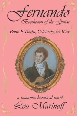 Fernando: Fernando: A gitár Beethovenje: Ifjúság, hírességek és háború: I. könyv. - Fernando: Beethoven of the Guitar: Book I: Youth, Celebrity, and War