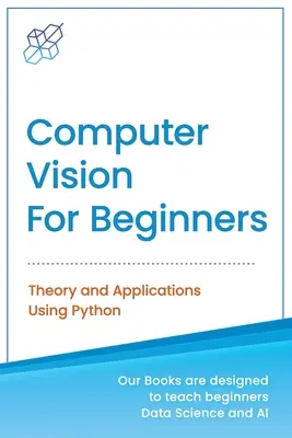 Számítógépes látás kezdőknek: Elmélet és alkalmazások Python segítségével - Computer Vision for Beginners: Theory and Applications Using Python