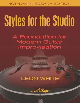 Stílusok a stúdióban - 40. évfordulós kiadás: A modern gitár improvizáció alapja: A Modern Guitar Improvisation: A Foundation for Modern Guitar Improvisation - Styles For The Studio - 40th Anniversary Edition: A Foundation for Modern Guitar Improvisation