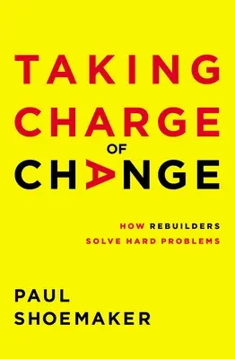 A változás irányítása: Hogyan oldják meg az újjáépítők a nehéz problémákat? - Taking Charge of Change: How Rebuilders Solve Hard Problems