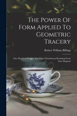 A forma ereje a geometriai metszetre alkalmazva: Száz terv és azok alapjai egy diagramból eredően - The Power Of Form Applied To Geometric Tracery: One Hundred Designs And Their Foundations Resulting From One Diagram