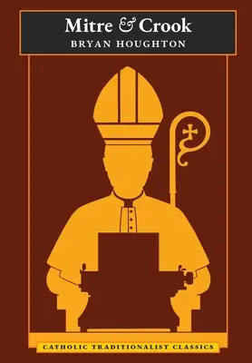 Mitra és bástya (Katolikus tradicionalista klasszikusok) - Mitre and Crook (Catholic Traditionalist Classics)