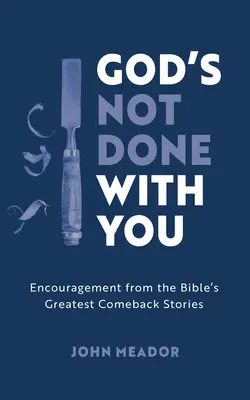 Isten még nem végzett veled: Bátorítás a Biblia legnagyobb visszatéréstörténeteiből - God's Not Done with You: Encouragement from the Bible's Greatest Comeback Stories