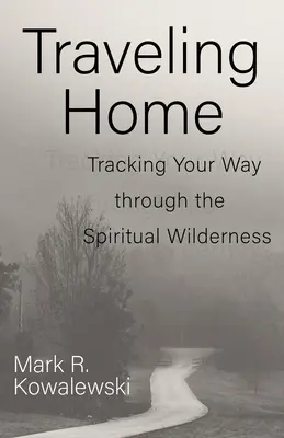 Utazás hazafelé: Útkeresés a lelki vadonon keresztül - Traveling Home: Tracking Your Way Through the Spiritual Wilderness