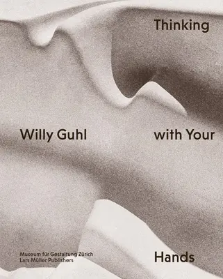 Willy Guhl: Guhl: Gondolkodás a kezünkkel - Willy Guhl: Thinking with Your Hands