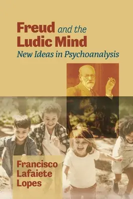 Freud és a ludikus elme: Freud: Új gondolatok a pszichoanalízisben - Freud and the Ludic Mind: New Ideas in Psychoanalysis