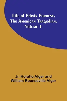 Edwin Forrest, az amerikai tragikus élete. 1. kötet - Life of Edwin Forrest, the American Tragedian. Volume 1