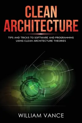 Tiszta architektúra: Tippek és trükkök a szoftverekhez és a programozáshoz a tiszta architektúra-elméletek felhasználásával - Clean Architecture: Tips and Tricks to Software and Programming Using Clean Architecture Theories