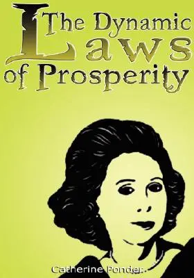 A jólét dinamikus törvényei: Gazdagságot hozó erők - The Dynamic Laws of Prosperity: Forces That Bring Riches to You