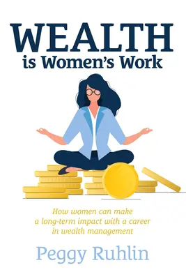 A vagyon a nők munkája: Hogyan tehetnek hosszú távú hatást a nők a vagyonkezelésben való karrierrel - Wealth Is Women's Work: How Women Can Make a Long-Term Impact with a Career in Wealth Management