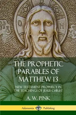 A Máté 13. fejezetének prófétai példázatai: Újszövetségi prófécia Jézus Krisztus tanításaiban - The Prophetic Parables of Matthew 13: New Testament Prophecy in the Teachings of Jesus Christ