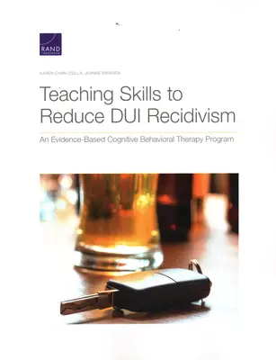 Készségek oktatása az ittas vezetés visszaesésének csökkentése érdekében: A bizonyítékokon alapuló kognitív viselkedésterápiás program - Teaching Skills to Reduce DUI Recidivism: An Evidence-Based Cognitive Behavioral Therapy Program