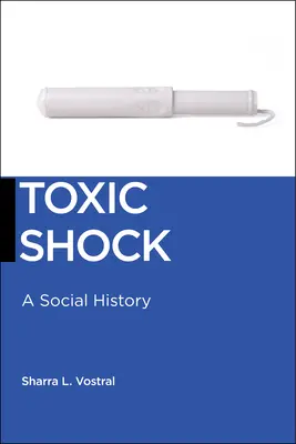 Toxikus sokk: Társadalmi történelem - Toxic Shock: A Social History