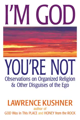 Én vagyok Isten, te nem: Megfigyelések a szervezett vallásról és az Ego más álcáiról - I'm God; You're Not: Observations on Organized Religion & Other Disguises of the Ego