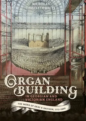 Organ-Building in Georgian and Victorian England: A Gray & Davison munkássága, 1772-1890 - Organ-Building in Georgian and Victorian England: The Work of Gray & Davison, 1772-1890