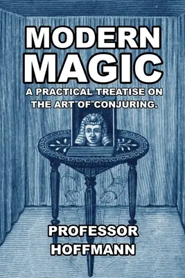 Modern mágia: Gyakorlati értekezés az igézés művészetéről - Modern Magic: A Practical Treatise on the Art of Conjuring