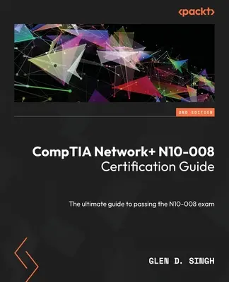 CompTIA Network] N10-008 tanúsítási útmutató - második kiadás: A végső útmutató az N10-008 vizsga letételéhez. - CompTIA Network] N10-008 Certification Guide - Second Edition: The ultimate guide to passing the N10-008 exam