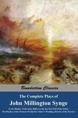 John Millington Synge összes színdarabja: A Glen árnyékában, Lovasok a tengerhez, A szentek kútja, A nyugati világ playboya, T - The Complete Plays of John Millington Synge: In the Shadow of the Glen, Riders to the Sea, The Well of the Saints, The Playboy of the Western World, T