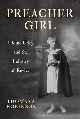 A prédikátorlány: Uldine Utley és az ébredés ipara - Preacher Girl: Uldine Utley and the Industry of Revival