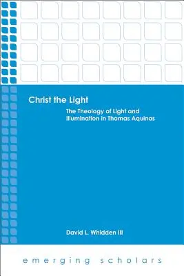 Krisztus a fény: A fény és a megvilágosodás teológiája Aquinói Tamásnál - Christ the Light: The Theology of Light and Illumination in Thomas Aquinas