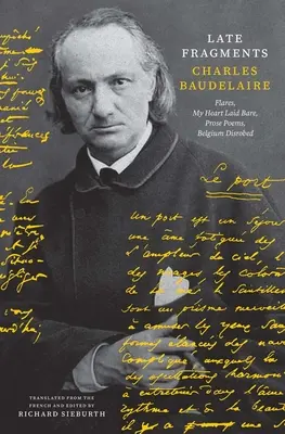 Kései töredékek: Flares, My Heart Laid Bareid, Prosa Poems, Belgium Disrobed - Late Fragments: Flares, My Heart Laid Bare, Prose Poems, Belgium Disrobed