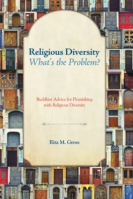 Vallási sokszínűség - mi a probléma?: Buddhista tanácsok a vallási sokszínűséggel való boldoguláshoz - Religious Diversity--What's the Problem?: Buddhist Advice for Flourishing with Religious Diversity