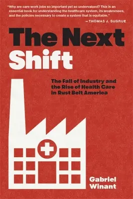 The Next Shift: Az ipar bukása és az egészségügy felemelkedése a rozsdaövezet Amerikájában - The Next Shift: The Fall of Industry and the Rise of Health Care in Rust Belt America