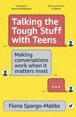 A nehéz dolgok megbeszélése a tizenévesekkel: Beszélgetések a legfontosabb pillanatokban - Talking the Tough Stuff with Teens: Making Conversations Work When It Matters Most