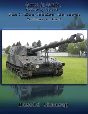 Ágyúk Kanadában, tartományonként, 9. kötet: Alberta, Saskatchewan, Yukon, Északnyugati Területek és Nunavut - Cannon in Canada, Province by Province, Volume 9: Alberta, Saskatchewan, Yukon, Northwest Territories, and Nunavut