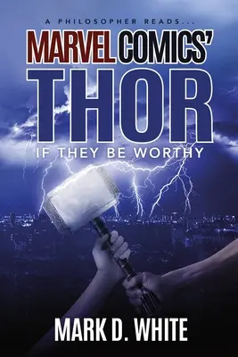 Egy filozófus olvassa... Marvel Comics Thor: Ha méltóak lesznek rá - A Philosopher Reads...Marvel Comics' Thor: If They Be Worthy