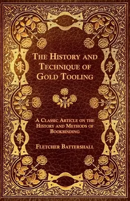 Az aranyozás története és technikája - Klasszikus cikk a könyvkötészet történetéről és módszereiről - The History and Technique of Gold Tooling - A Classic Article on the History and Methods of Bookbinding