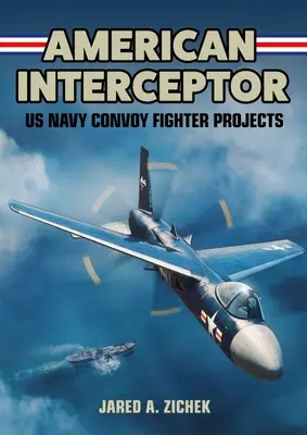 Az amerikai elfogó: Az amerikai haditengerészet konvojvadász-projektjei - American Interceptor: US Navy Convoy Fighter Projects