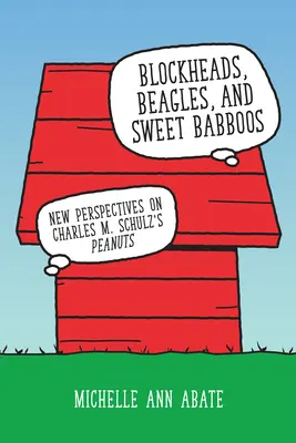 Tökfejűek, beaglek és édes babbuk: Schulz Peanuts című művének új perspektívái - Blockheads, Beagles, and Sweet Babboos: New Perspectives on Charles M. Schulz's Peanuts