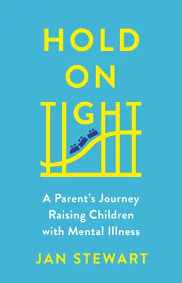 Kapaszkodjatok erősen! Egy szülő útja a mentális betegséggel élő gyermekek felnevelésében - Hold on Tight: A Parent's Journey Raising Children with Mental Illness