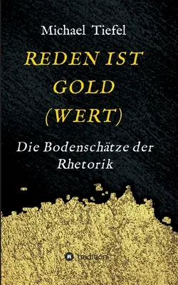 Reden Ist Gold(wert): Die Bodenschtze der Rhetorik