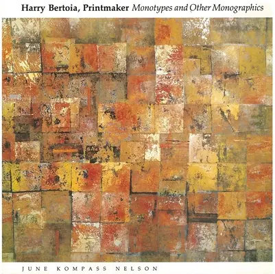 Harry Bertoia, nyomdász: Bertoertia: Monotípiák és más monográfiák - Harry Bertoia, Printmaker: Monotypes and Other Monographics