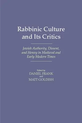 A rabbinikus kultúra és kritikusai: Jewish Authority, Dissent, and Heresy in Medieval and Early Modern Times (Zsidó tekintély, disszenzus és eretnekség a középkorban és a kora újkorban) - Rabbinic Culture and Its Critics: Jewish Authority, Dissent, and Heresy in Medieval and Early Modern Times