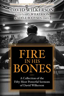 Tűz a csontjaiban: David Wilkerson ötven leghatalmasabb prédikációjának gyűjteménye - Fire in His Bones: A Collection of the Fifty Most Powerful Sermons of David Wilkerson