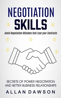 Tárgyalási készségek: Kerülje el a tárgyalási hibákat, amelyek miatt elveszíti a szerződéseit - Negotiation Skills: Avoid Negotiation Mistakes That Lose Your Contracts