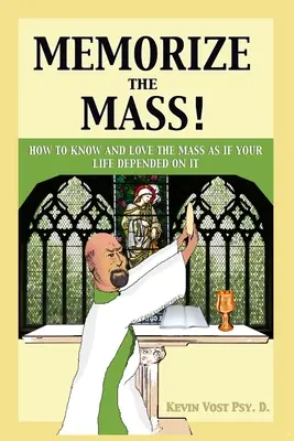 Jegyezd meg a misét! Hogyan ismerd és szeresd a misét, mintha az életed függne tőle? - Memorize the Mass!: How to Know and Love the Mass as if your Life depended on It