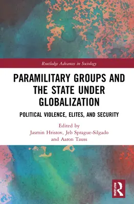 Paramilitáris csoportok és az állam a globalizáció alatt: Politikai erőszak, elitek és biztonság - Paramilitary Groups and the State under Globalization: Political Violence, Elites, and Security